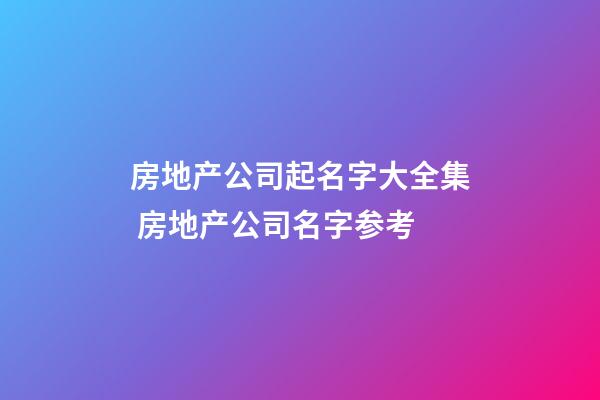 房地产公司起名字大全集 房地产公司名字参考-第1张-公司起名-玄机派